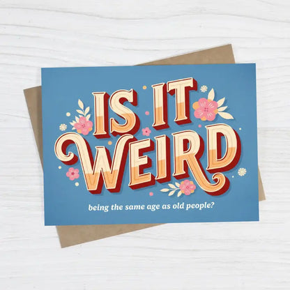 Is It Weird Being the Same Age as Old People Funny Card